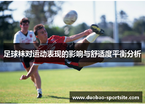 足球袜对运动表现的影响与舒适度平衡分析